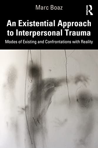 An Existential Approach to Interpersonal Trauma: Modes of Existing and Confrontations with Reality von Routledge